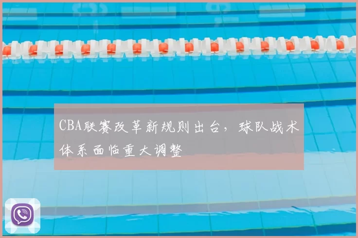 CBA联赛改革新规则出台，球队战术体系面临重大调整