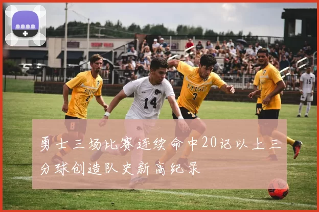 勇士三场比赛连续命中20记以上三分球创造队史新高纪录