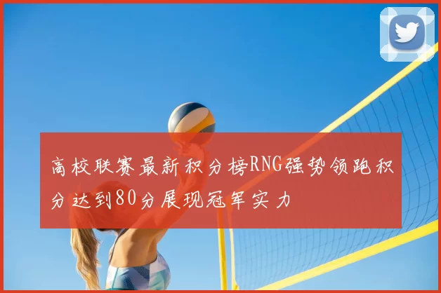 高校联赛最新积分榜RNG强势领跑积分达到80分展现冠军实力