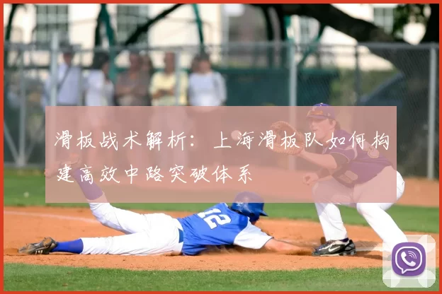 滑板战术解析：上海滑板队如何构建高效中路突破体系