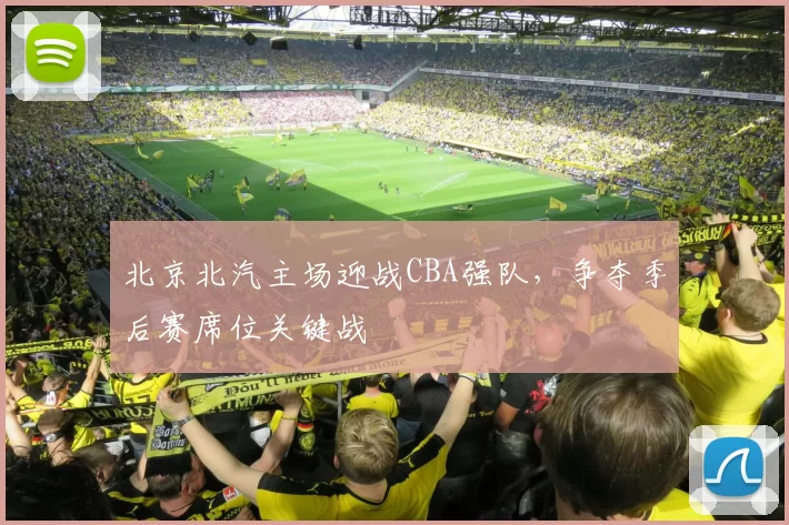 北京北汽主场迎战CBA强队,争夺季后赛席位关键战