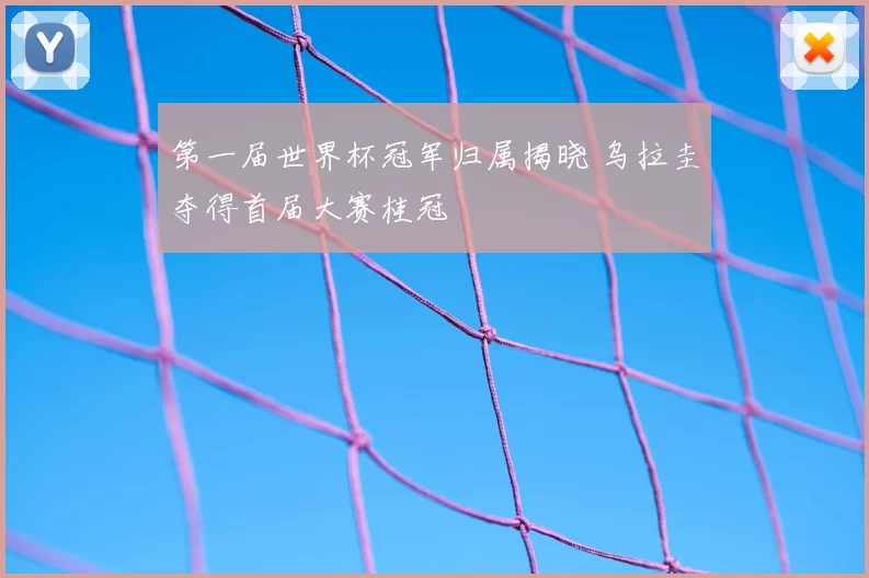 第一届世界杯冠军归属揭晓 乌拉圭夺得首届大赛桂冠