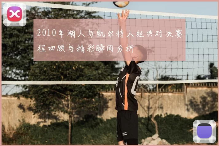 2010年湖人与凯尔特人经典对决赛程回顾与精彩瞬间分析