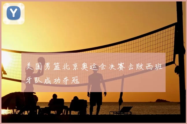 美国男篮北京奥运会决赛击败西班牙队成功夺冠