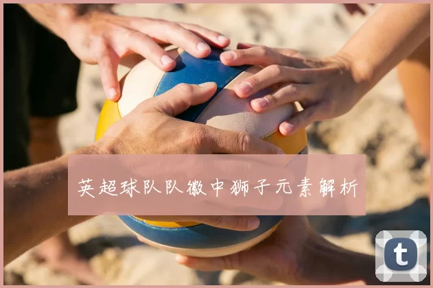 英超球队队徽中狮子元素解析