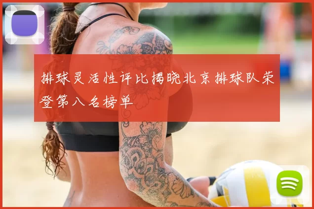 排球灵活性评比揭晓北京排球队荣登第八名榜单