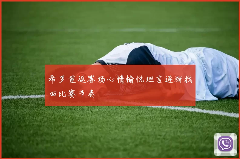 希罗重返赛场心情愉悦坦言逐渐找回比赛节奏
