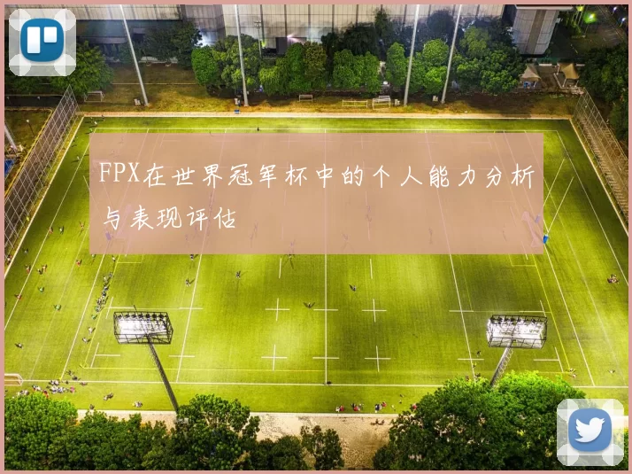 FPX在世界冠军杯中的个人能力分析与表现评估