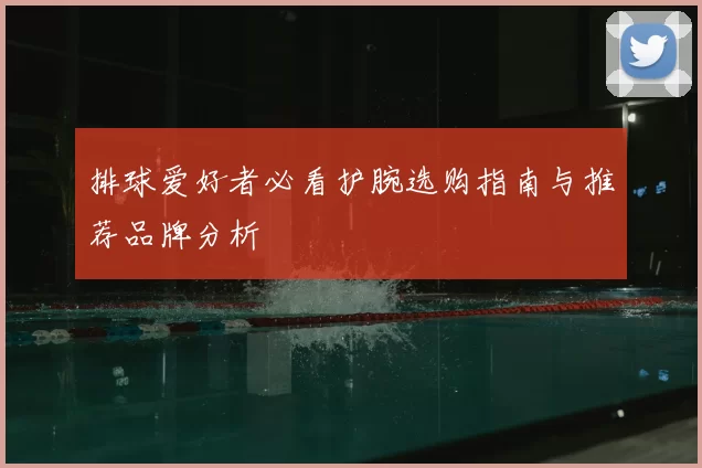 排球爱好者必看护腕选购指南与推荐品牌分析