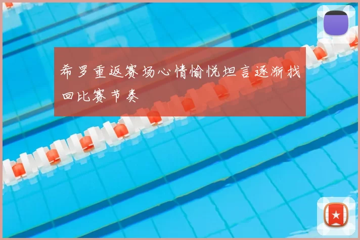希罗重返赛场心情愉悦坦言逐渐找回比赛节奏