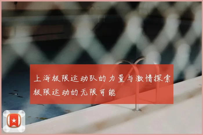 上海极限运动队的力量与激情探索极限运动的无限可能