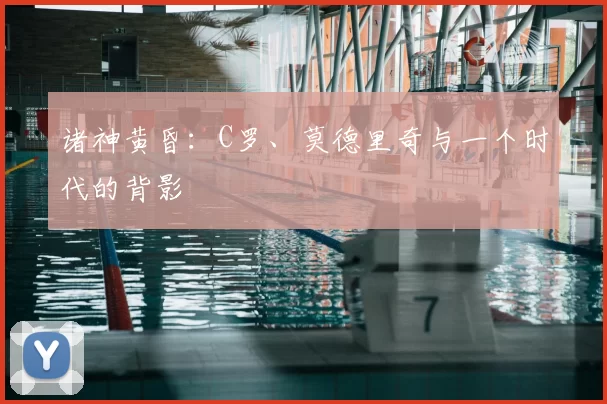诸神黄昏：C罗、莫德里奇与一个时代的背影
